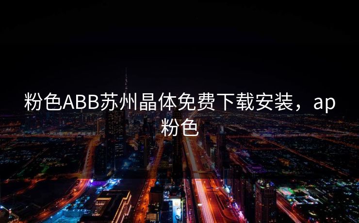 粉色ABB苏州晶体免费下载安装，ap粉色