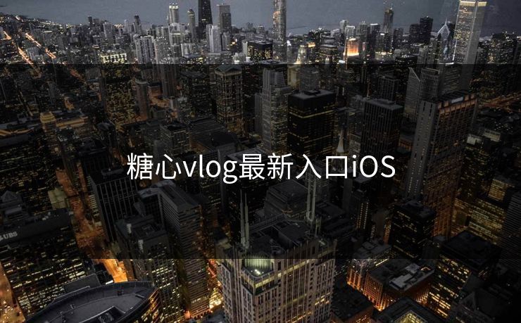 糖心vlog最新入口iOS 糖心vlog最新入口iOS